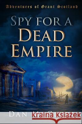 Spy for a Dead Empire Dan McClure 9781535146241 Createspace Independent Publishing Platform