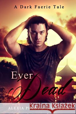 Ever Dead (A Dark Faerie Tale #6) J T Lewis, Alexia Purdy 9781535147866 Createspace Independent Publishing Platform