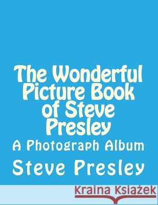 The Wonderful Picture Book of Steve Presley Steve Presley 9781535148269 Createspace Independent Publishing Platform