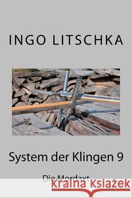 System der Klingen 9: Die Mordaxt Ingo Litschka 9781535148894 Createspace Independent Publishing Platform