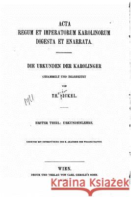 Acta Regum et Imperatorum Karolinorum Digesta et Enarrata Sickel, Theodor 9781535150316