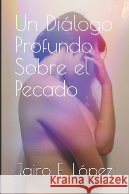 Un Diálogo Profundo Sobre el Pecado Jairo E López 9781535151191 Createspace Independent Publishing Platform