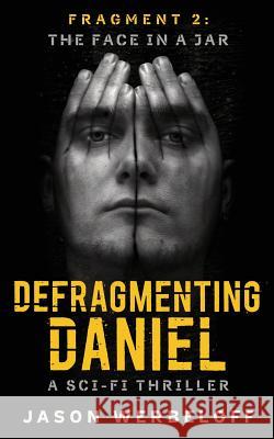 Defragmenting Daniel: The Face in a Jar: A Sci-Fi Thriller Jason Werbeloff 9781535152273