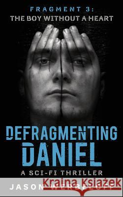 Defragmenting Daniel: The Boy Without a Heart: A Sci-Fi Thriller Jason Werbeloff 9781535153034