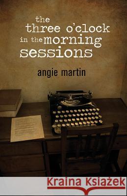 The three o'clock in the morning sessions Martin, Angie 9781535154109 Createspace Independent Publishing Platform
