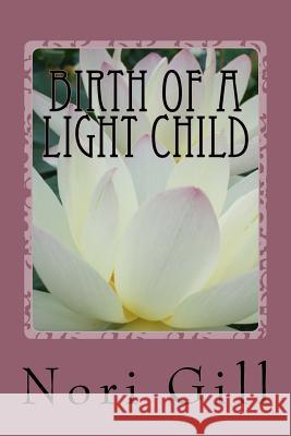 Birth of a Light Child: One Poet's Sacred Journey to Self Nori Gill 9781535154611