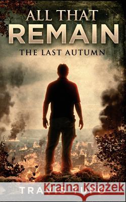 All That Remain: The Last Autumn Travis Tufo 9781535154765 Createspace Independent Publishing Platform