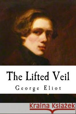 The Lifted Veil George Eliot 9781535156264 Createspace Independent Publishing Platform