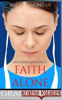 An Amish Romance: Faith Alone Grace Given 9781535159425 Createspace Independent Publishing Platform