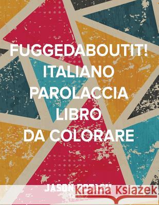 Fuggedaboutit ! ( Italiano Parolaccia Libro da Colorare )-Libro 2 Potash, Jason 9781535161633 Createspace Independent Publishing Platform