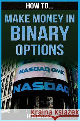 How To Make Money In Binary Options: Quick Start Guide Htebooks 9781535161800 Createspace Independent Publishing Platform