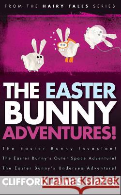 The Easter Bunny Adventures! Clifford James Hayes 9781535163583 Createspace Independent Publishing Platform