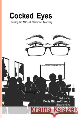 Cocked Eyes: Learning the ABCs of Classroom Teaching Scott Yoshida Martin Doris Hilliard Howze 9781535164160