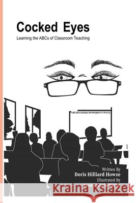 Cocked Eyes: Learning the ABCs of Classroom Teaching Scott Yoshida Martin Doris Hilliard Howze 9781535164160 Createspace Independent Publishing Platform