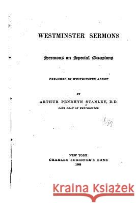 Westminster Sermons, Sermons on Special Occasions Preached in Westminster Abbey Arthur Penrhyn Stanley 9781535164443