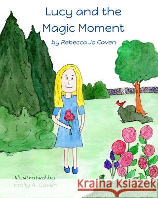 Lucy and the Magic Moment Rebecca Jo Caven Emily a. Caven 9781535165235 Createspace Independent Publishing Platform