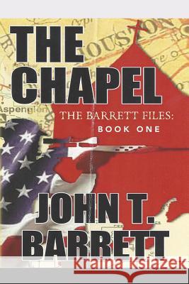 The Chapel: The Barrett Files: Book One John T. Barrett 9781535165365 Createspace Independent Publishing Platform