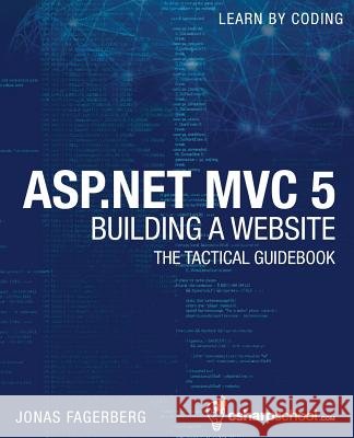 ASP.NET MVC 5 - Building a Website with Visual Studio 2015 and C Sharp: The Tactical Guidebook Jonas Fagerberg 9781535167864