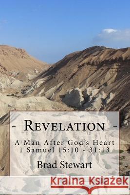 Revelation - A Man After God's Heart: 1 Samuel 15:10 - 31:13 Dr Brad Stewart 9781535168298