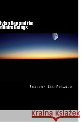 Dylan Rey and the Infinite Beings Brandon Lee Polanco Lindsay Griffin 9781535169455 Createspace Independent Publishing Platform