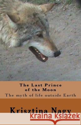 The Last Prince of the Moon: The myth of life outside Earth Nagy, Krisztina 9781535173834