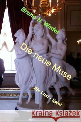 Die Neue Muse: Ein Lust - Spiel Bruno H. Weder 9781535173933 Createspace Independent Publishing Platform