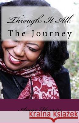 Through It All: : The Journey Amire L. Harvin 9781535174862 Createspace Independent Publishing Platform