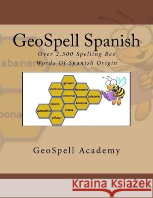 GeoSpell Spanish: Spelling Bee Words: Over 2,500 Spelling Bee Words Of Spanish Origin Geetha Manku Vijay Reddy Chetan Reddy 9781535174978