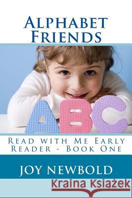 Alphabet Friends: Read with Me Early Reader - Book One Joy Newbold 9781535177559 Createspace Independent Publishing Platform