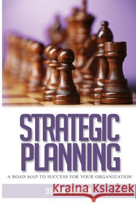 Strategic Planning: A Roadmap to Success Debra Vinson 9781535178044