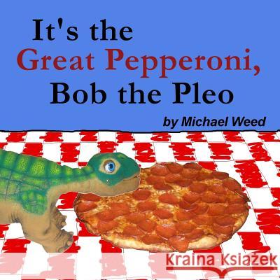 It's the Great Pepperoni, Bob the Pleo Michael Weed 9781535178426 Createspace Independent Publishing Platform