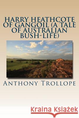 Harry Heathcote of Gangoil (A Tale of Australian Bush-Life) Trollope, Anthony 9781535180443 Createspace Independent Publishing Platform