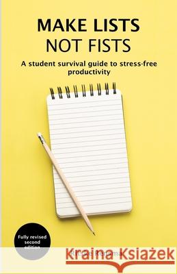 Make Lists Not Fists: A Student Survival Guide to Stress-Free Productivity Ritske Rensma 9781535180672 