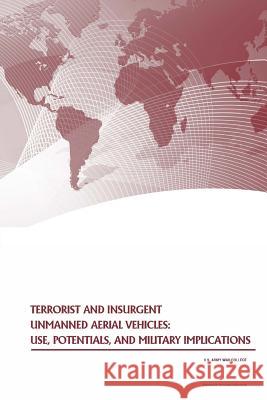 Terrorist and Insurgent Unmanned Aerial Vehicles: Use, Potentials, and Military Implications Strategic Studies Institute              U. S. Army War College Press             Penny Hill Press 9781535181358 Createspace Independent Publishing Platform