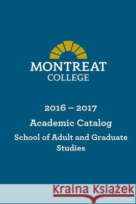 Montreat College School of Adult and Graduate Studies Academic Catalog 2016-2017 Montreat College 9781535183079