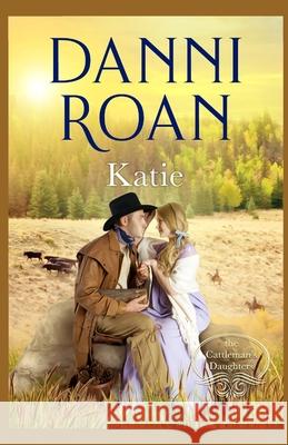 Katie: Book One: The Cattleman's Daughters Danni Roan 9781535183741