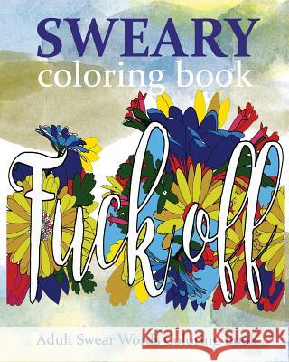 Sweary Coloring Book: Adult Swear Words Coloring Book James Ogburn 9781535184359 Createspace Independent Publishing Platform