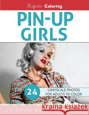 Pin-Up Girls: Grayscale Coloring for Adults Majestic Coloring 9781535184458 Createspace Independent Publishing Platform