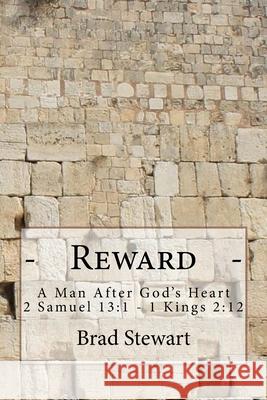 Reward - A Man After God's Heart: 2 Samuel 13:1-1 Kings 2:12 Brad Stewart 9781535186100 Createspace Independent Publishing Platform