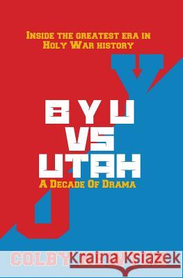 BYU vs. Utah: A Decade of Drama: Inside the greatest era in Holy War History Newton, Colby 9781535187787