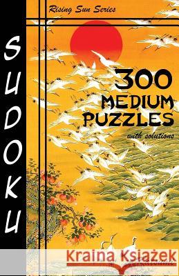 300 Medium Sudoku Puzzles With Solutions: Rising Sun Series Book Katsumi 9781535188142