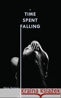 Time Spent Falling Nick Holmes 9781535188302