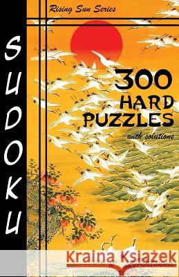 300 Hard Sudoku Puzzles With Solutions: Rising Sun Series Book Katsumi 9781535188623