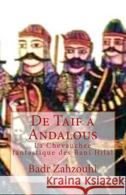 De Taif a Andalous: La Chevauchee fantastique des Bani Hilal Zahzouhi, Badr 9781535189309 Createspace Independent Publishing Platform