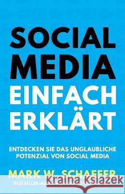 Social Media Einfach Erklärt: Entdecken Sie das unglaubliche Potenzial von Social Media Schaefer, Mark W. 9781535189323 Createspace Independent Publishing Platform