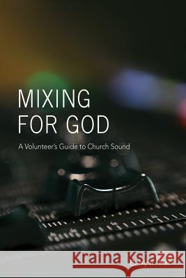 Mixing for God: A volunteer's guide to church sound Hill, Barry R. 9781535189415 Createspace Independent Publishing Platform