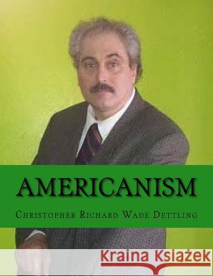 Americanism: The New Hegelian Orthodoxy Christopher Richard Wade Dettling 9781535189446