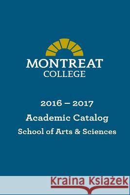 Montreat College School of Arts and Sciences Academic Catalog 2016-2017 Montreat College 9781535189712 Createspace Independent Publishing Platform