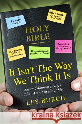 It Isn't The Way We Think It Is: Seven Commons Beliefs That Aren't in the Bible Burch, Les 9781535190695