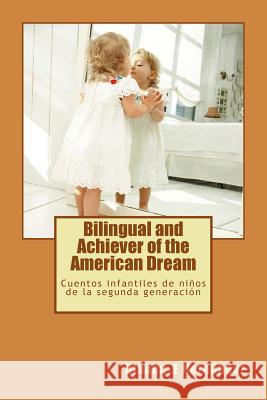 Bilingual and Achiever of the American Dream: Cuentos infantiles de niños de la segunda generación Hernandez, Blanca E. 9781535191371